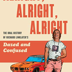 download KINDLE 💖 Alright, Alright, Alright: The Oral History of Richard Linklater's