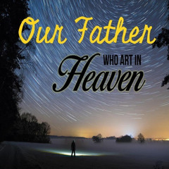 Our Father Who Art in Heaven - March 5, 2025 - Ash Wednesday
