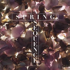 A Spring Sequence (Music for my funeral, baby...)