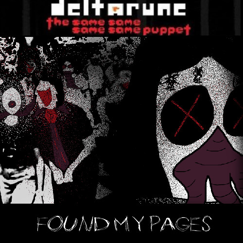 FOUND MY PAGES - [Deltarune: The 4same Puppet]