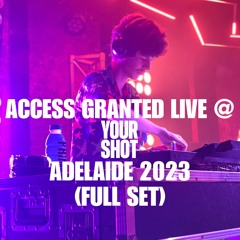 ACCESS GRANTED LIVE @ YOUR SHOT ADELAIDE 2023 (FULL SET) [WILD CARD RUNNER UP]