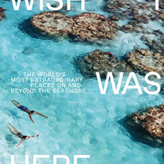 DOWNLOAD EBOOK ✉️ Wish I Was Here: The World’s Most Extraordinary Places on and Beyon
