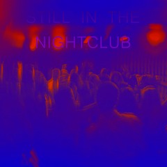 Still in the NightClub
