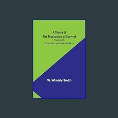 #^Ebook 📖 A Theory of the Mechanism of Survival: The Fourth Dimension and Its Applications     Pap