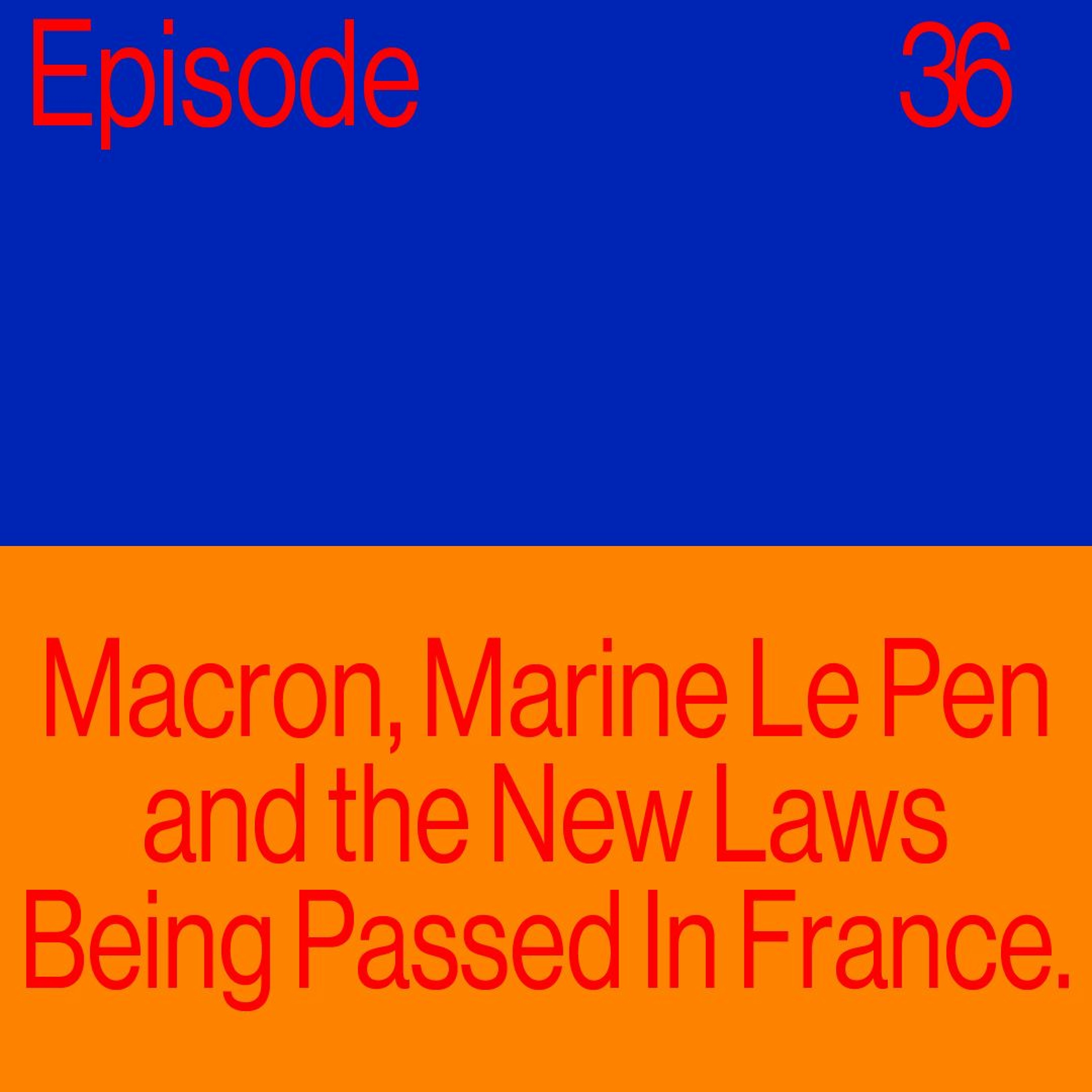 Episode 36: Macron, Marine Le Pen And The New Laws Being Passed In France