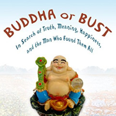 [Free] EBOOK 🗸 Buddha or Bust: In Search of Truth, Meaning, Happiness, and the Man W