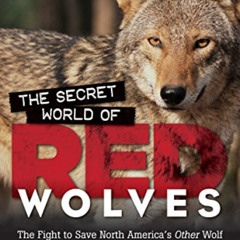 ACCESS EBOOK 💖 The Secret World of Red Wolves: The Fight to Save North America's Oth