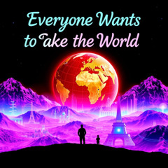 Everyone Wants To Take The World