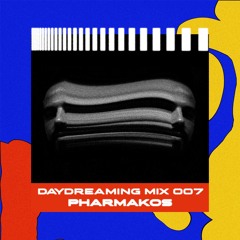 daydreaming 007 w/ PHARMAKOS