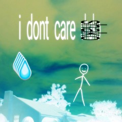 i dont care