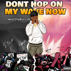 Dont Hop On My Wave- WealthyBuccs
