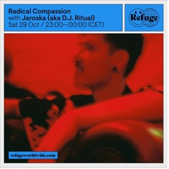 [2022 10 29] Live Recording at Refuge Worldwide:  Radical Compassion - Jaroska (aka D.J. Ritual)