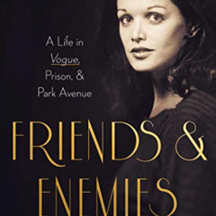 [ACCESS] EBOOK 💞 Friends and Enemies: A Life in Vogue, Prison, & Park Avenue by  Bar
