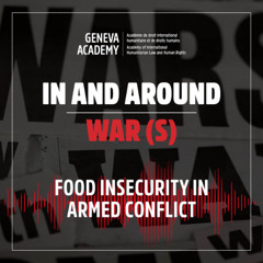 In and Around War(s): Season 3, Episode 4: Food Insecurity in Armed Conflict