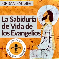 PÓDCAST 58: "La Sabiduría De Vida de los Evangelios", Jordan Faugier