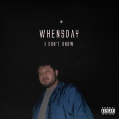 I Don't Know (feat. Whensday)