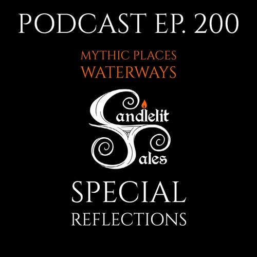 Episode 200 - Mythic Places - Waterways - Special Reflections