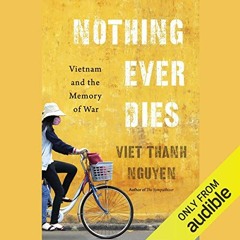 View PDF Nothing Ever Dies: Vietnam and the Memory of War by  Viet Thanh Nguyen,P. J. Ochlan,Audible