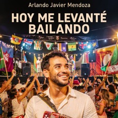 Hoy Me Levanté Bailando (Arlando Javier Mendoza)