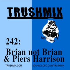 Trushmix 242 - Brian Not Brian and  Piers Harrison