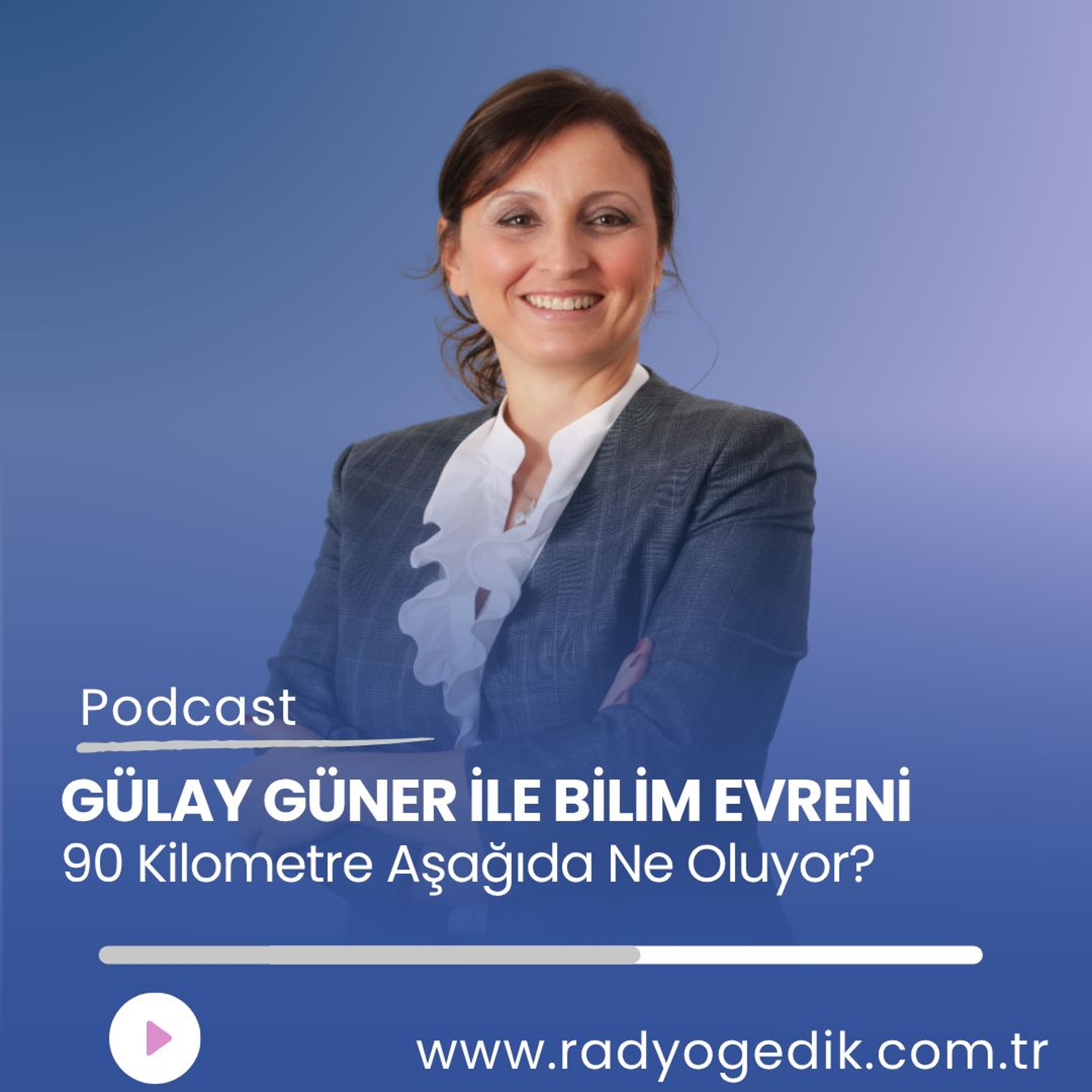 GÜLAY GÜNERLE BİLİM EVRENİ - 90 Kilometre Aşağıda Ne Oluyor? episode artwork