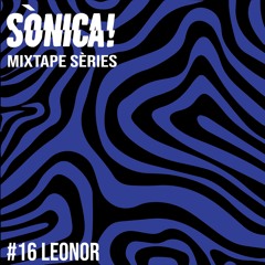 Sònica! Mixtape Sèries #16 Leonor