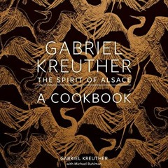 Get PDF Gabriel Kreuther: The Spirit of Alsace, a Cookbook by  Gabriel Kreuther,Michael Ruhlman,Evan