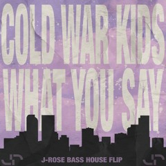 Cold War Kids - What You Say (J - Rose Bass House Flip)