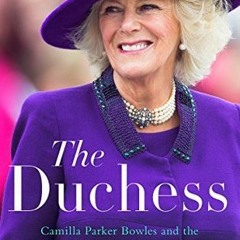 [Download PDF/Epub] The Duchess: Camilla Parker Bowles and the Love Affair That Rocked the Crown - P