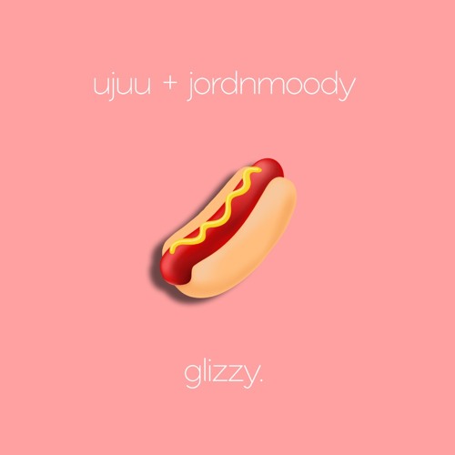 jordnmoody + ujuu - glizzy.