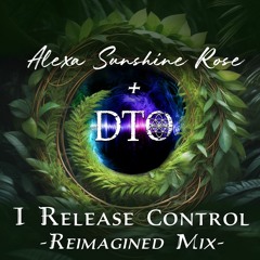 I Release Control by Alexa Sunshine Rose - DTO Reimagined Mix