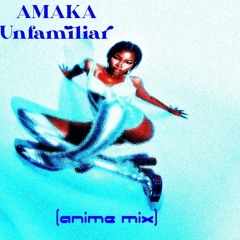 AMAKA - Unfamiliar (Anime Mix)