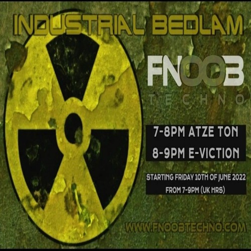 AtzeTon(1st hour) & E-viction Industrial Bedlam debut show! 10-06-22 (Every month) on FNOOB Techno