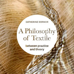 [Free] EBOOK 📚 A Philosophy of Textile: Between Practice and Theory by  Catherine Do