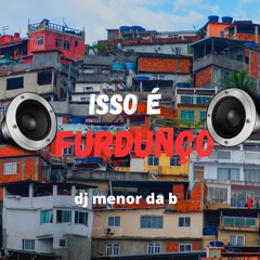 ISSO E FURDUNÇO - DJ MENOR DA B