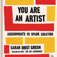 [GET] EBOOK 📂 You Are an Artist: Assignments to Spark Creation by  Sarah Urist Green