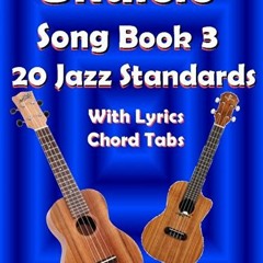 [ACCESS] PDF 📋 Ukulele Song Book 3 - 20 Jazz Standards with Lyrics & Ukulele Chord T
