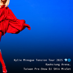 Kylie Minogue Tension Tour 2025 💎🌐 Kaohsiung Arena, Taiwan Pre-Show DJ SHin Mixset