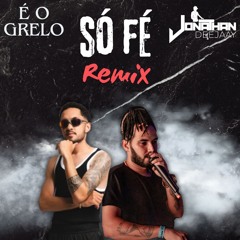 SÓ FÉ REMIX - É O GRELO FT JONATHAN DEE JAAY - FUNK REMIX