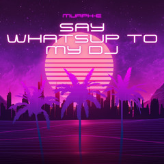 Murph-E - Say Whatsup To My DJ