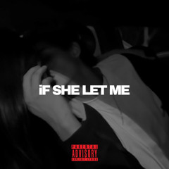 iF SHE LET ME (prod. KUTEQARE)