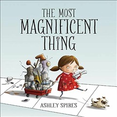 Read [EPUB KINDLE PDF EBOOK] The Most Magnificent Thing by  Ashley Spires &  Ashley S