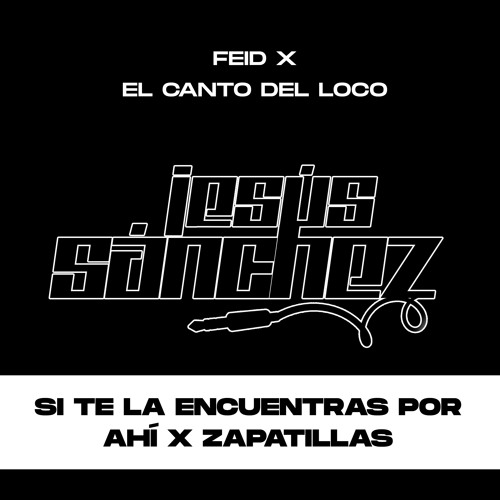 Stream Feid x El Canto Del Loco - Si Te La Encuentras Por Ahí x Zapatillas  (Jesus Sanchez Mashup) by Jesús Sánchez | Listen online for free on  SoundCloud