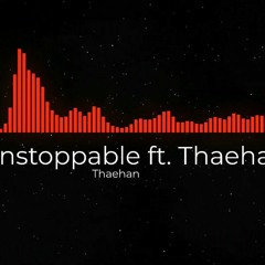 Unstoppable ft. Thaehan