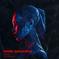 Dark Machina - Viruks & Full Acid 303