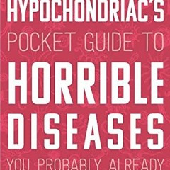 Access PDF 🖍️ The Hypochondriac's Pocket Guide to Horrible Diseases You Probably Alr