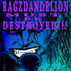 Ragzdandelion -Destroy All Monsters ( Destroyed Mix)