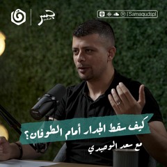 كيف سقط الجدار أمام الطوفان؟  | سعد الوحيدي | جسر بودكاست