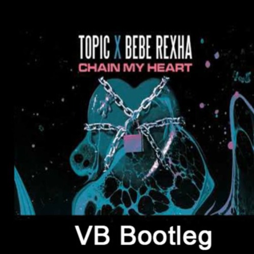Topic, Bebe Rexha - Chain My Heart (VB Bootleg)
