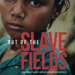 ACCESS [PDF EBOOK EPUB KINDLE] Out of the Slave Fields: Liberating Children from Bric